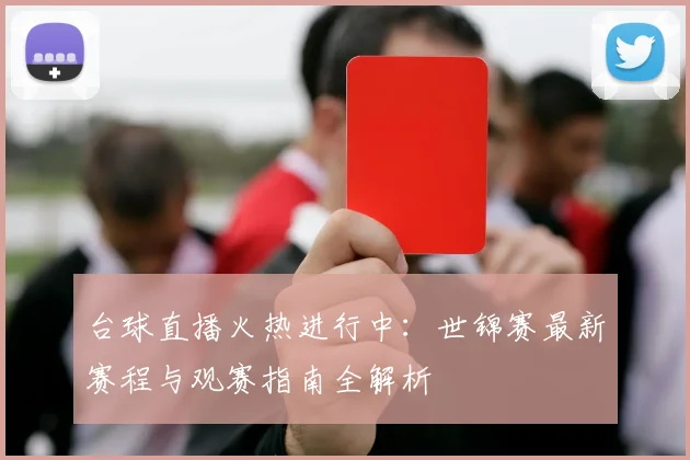 台球直播火热进行中：世锦赛最新赛程与观赛指南全解析