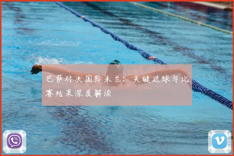 巴萨对决国际米兰：关键进球与比赛结果深度解读